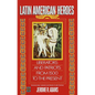 Latin American Heroes: Liberators and Patriots from 1500 to the Present - Paperback