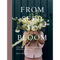 From Seed to Bloom: A Year of Growing and Designing with Seasonal Flowers - Hardcover