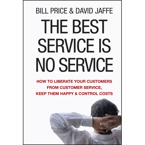 The Best Service Is No Service: How to Liberate Your Customers from Customer Service, Keep Them Happy, and Control Costs - Hardcover