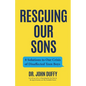 Rescuing Our Sons: 8 Solutions to Our Crisis of Disaffected Teen Boys (Teen Boy Anxiety, Parenting Anxious Teens) - Paperback