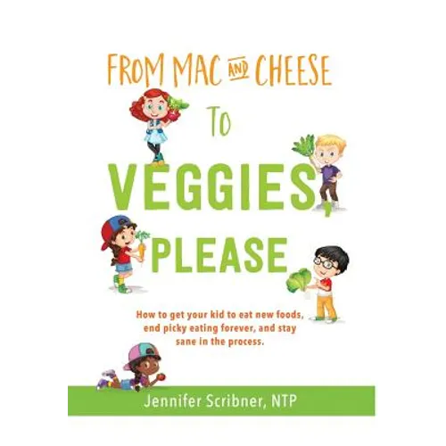 From Mac & Cheese to Veggies, Please.: How to get your kid to eat new foods, end picky eating forever, and stay sane in the process - Hardcover