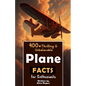 400+ Thrilling & Unbelievable Airplane Facts for Enthusiasts: Dive into Legendary Aviators, Aerial Feats, Innovative Technology & Much More! (The Ulti - Paperback
