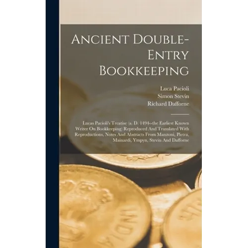 Ancient Double-entry Bookkeeping: Lucas Pacioli's Treatise (a. D. 1494--the Earliest Known Writer On Bookkeeping) Reproduced And Translated With Repro - Hardcover