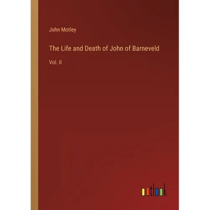 The Life and Death of John of Barneveld: Vol. II - Paperback