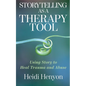 Storytelling as a Therapy Tool: Using Story to Heal Trauma and Abuse - Paperback