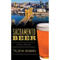 Sacramento Beer: A Craft History - Hardcover