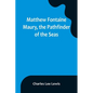Matthew Fontaine Maury, the Pathfinder of the Seas - Paperback
