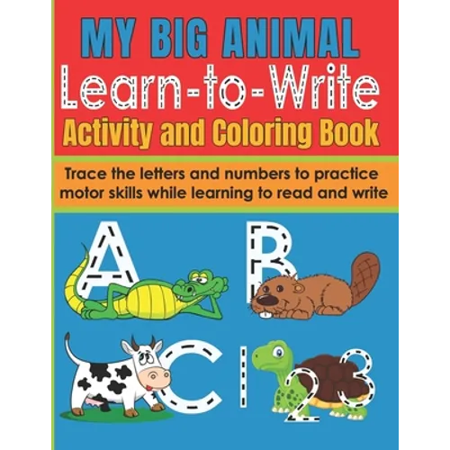 My Big Animal Learn to Write Activity and Coloring Book: Fun Letter and Number Tracing Workbook for Pre-School and Early Primary Children 2-6 Writing - Paperback
