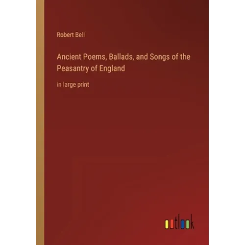 Ancient Poems, Ballads, and Songs of the Peasantry of England: in large print - Paperback