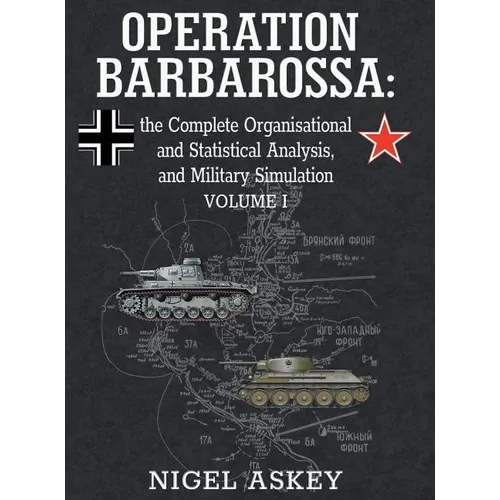 Operation Barbarossa: the Complete Organisational and Statistical Analysis, and Military Simulation, Volume I - Hardcover