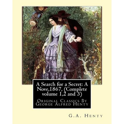 A Search for a Secret: A Nove, By G.A.Henty 1867, (Complete volume 1,2 and 3): Original Classics By George Alfred Henty - Paperback