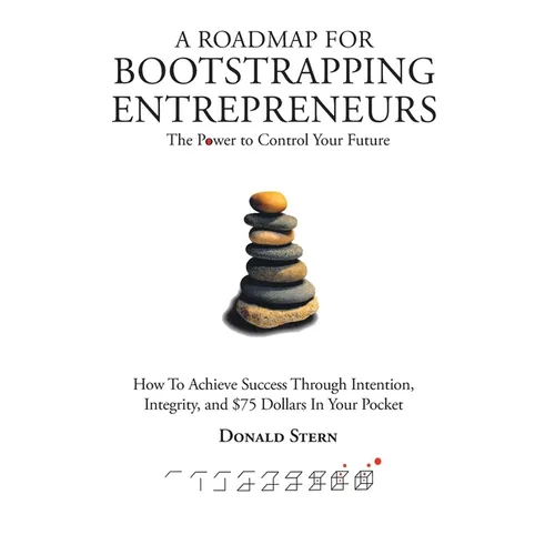 A Roadmap for Bootstrapping Entrepreneurs: The Power To Control Your Future - Hardcover