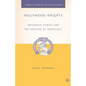 Hollywood Knights: Arthurian Cinema and the Politics of Nostalgia - Hardcover
