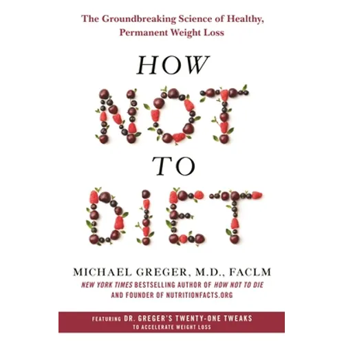 How Not to Diet: The Groundbreaking Science of Healthy, Permanent Weight Loss - Hardcover