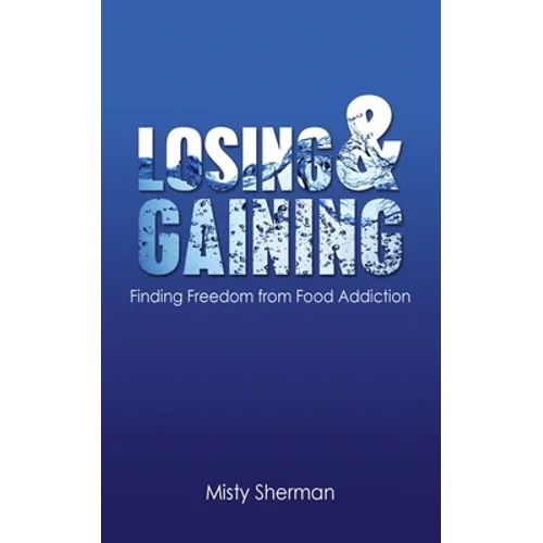 Losing and Gaining: Finding Freedom from Food Addiction - Paperback