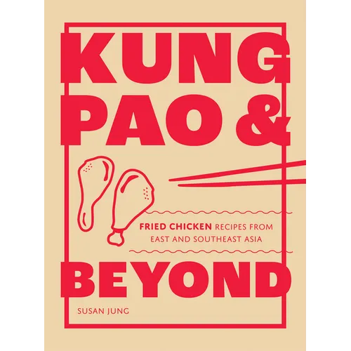 Kung Pao and Beyond: Fried Chicken Recipes from East and Southeast Asia - Hardcover