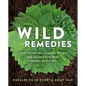 Wild Remedies: How to Forage Healing Foods and Craft Your Own Herbal Medicine - Paperback