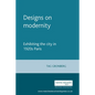 Designs on Modernity: Exhibiting the City in 1920s Paris - Paperback