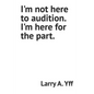 I'm not here to audition. I'm here for the part. - Paperback