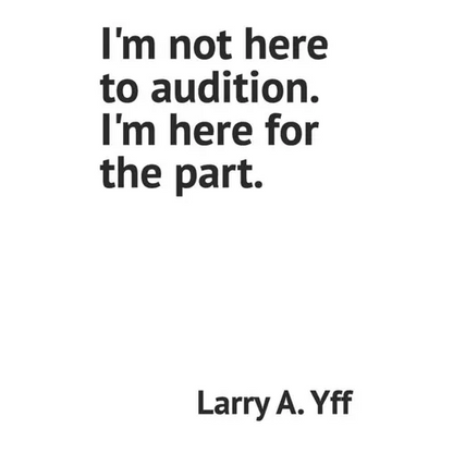I'm not here to audition. I'm here for the part. - Paperback