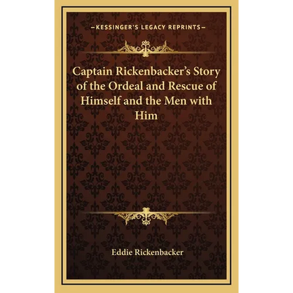 Captain Rickenbacker's Story of the Ordeal and Rescue of Himself and the Men with Him - Hardcover