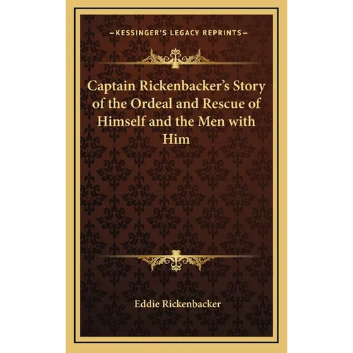 Captain Rickenbacker's Story of the Ordeal and Rescue of Himself and the Men with Him - Hardcover