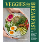 Veggies for Breakfast: 100 Delicious Plant-Focused Recipes for Healthier Mornings - Paperback