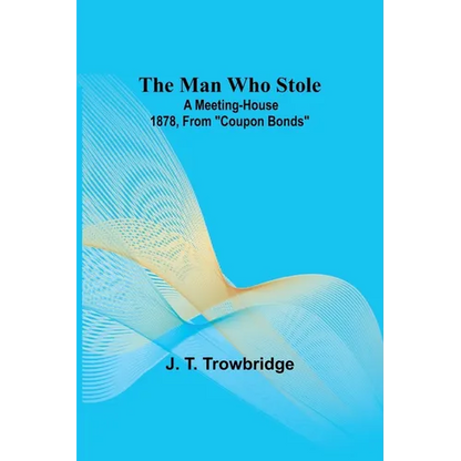 The Man Who Stole; A Meeting-House 1878, From ""Coupon Bonds"" - Paperback
