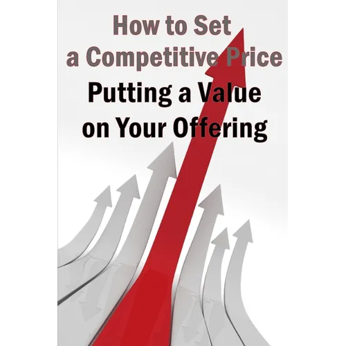 Putting a Value on Your Offering: Your Product's Ideal Pricing Methods - Paperback