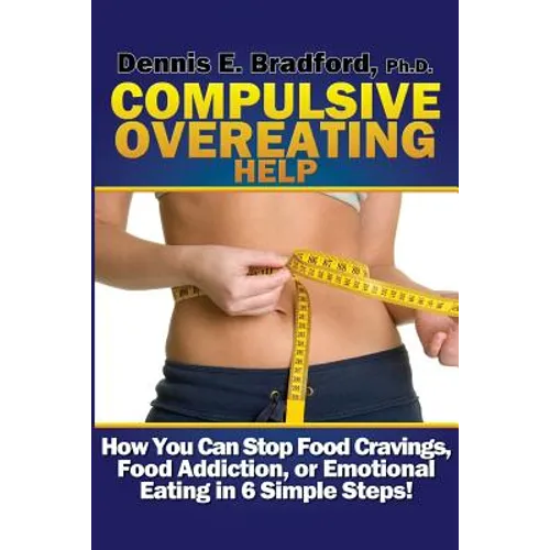 Compulsive Overeating Help: How to Stop Food Cravings, Food Addiction, or Emotional Eating in 6 Simple Steps! - Paperback