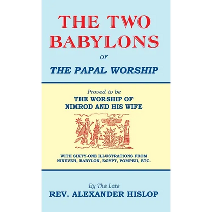 The Two Babylons, Or the Papal Worship: Proved to be THE WORSHIP OF NIMROD AND HIS WIFE - Hardcover