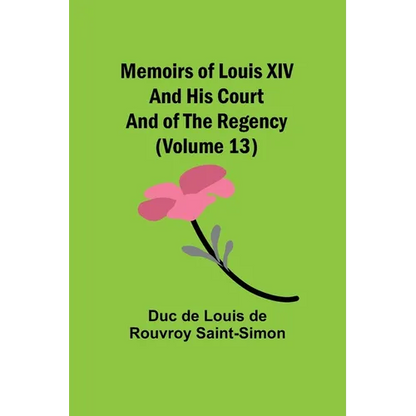 Memoirs of Louis XIV and His Court and of the Regency (Volume 13) - Paperback