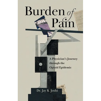 Burden of Pain: A Physician's Journey through the Opioid Epidemic - Paperback