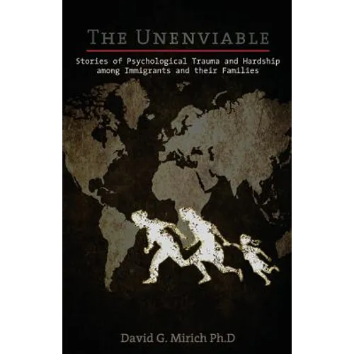 The Unenviable: Stories of Psychological Trauma and Hardship among Immigrants and their Families - Paperback