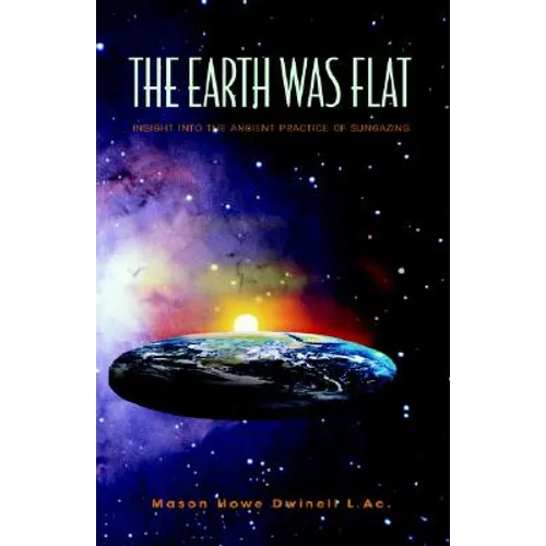 The Earth was Flat: Insight into the Ancient Practice of Sungazing - Paperback