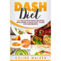 DASH Diet: 100 Delicious DASH Recipes Including a DASH Diet Guide for Beginners - Paperback