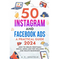 50 Instagram and Facebook Ads: A Practical Guide 2024: How to Create Profitable Social Media Ads for Wellness and Health Businesses - Paperback