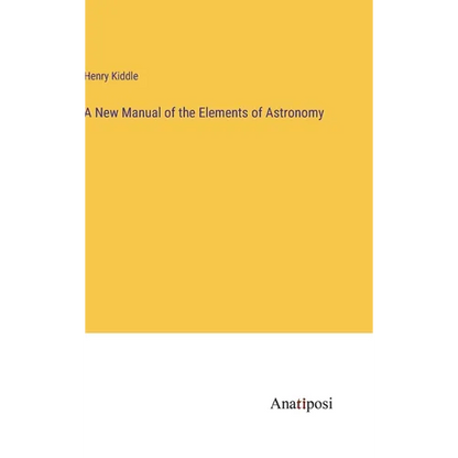 A New Manual of the Elements of Astronomy - Hardcover