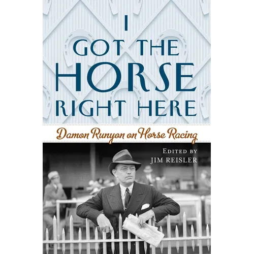 I Got the Horse Right Here: Damon Runyon on Horse Racing - Hardcover