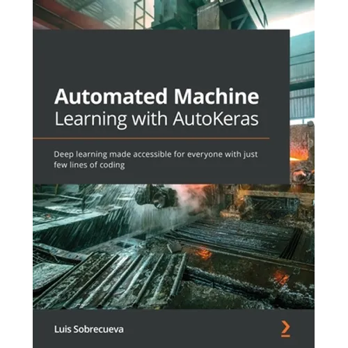 Automated Machine Learning with AutoKeras: Deep learning made accessible for everyone with just few lines of coding - Paperback