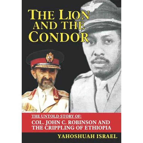 The Lion and the Condor: The Untold Story of Col. John C. Robinson and the Crippling of Ethiopia - Hardcover