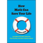 How Math Can Save Your Life: (And Make You Rich, Help You Find the One, and Avert Catastrophes) - Hardcover