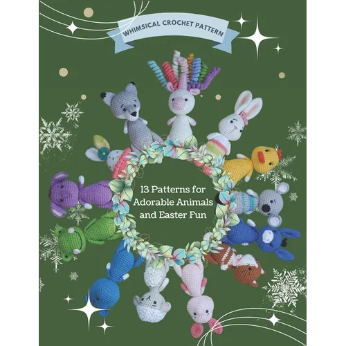 Whimsical Crochet Pattern: 13 Patterns for Adorable Animals and Easter Fun: Crochet Projects for Christmas, Beginner Friendly, Various Amigurumi - Paperback