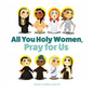 All You Holy Women, Pray for Us - Board Book