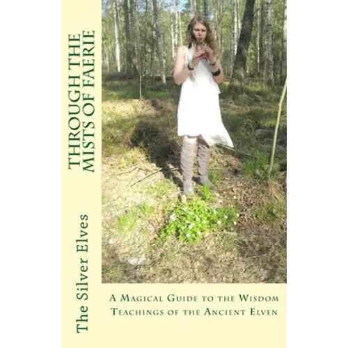 Through the Mists of Faerie: A Magical Guide to the Wisdom Teaching of the Ancient Elven - Paperback