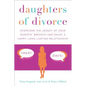 Daughters of Divorce: Overcome the Legacy of Your Parents' Breakup and Enjoy a Happy, Long-Lasting Relationship - Paperback
