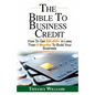 The Bible To Business Credit: How To Get $50,000+ In Less Than 6 Months To Build Your Business - Paperback