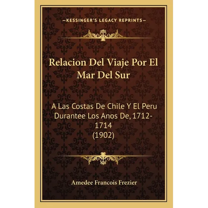 Relacion Del Viaje Por El Mar Del Sur: A Las Costas De Chile Y El Peru Durantee Los Anos De, 1712-1714 (1902) - Paperback