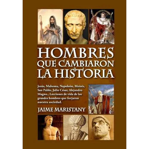 Hombres que cambiaron la historia: Jesús, Mahoma, Napoleón, Moisés, San Pablo, Julio César, Alejandro Magno, Lecciones de vida de los grandes hombres - Paperback