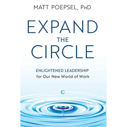 Expand the Circle: Enlightened Leadership for Our New World of Work - Hardcover